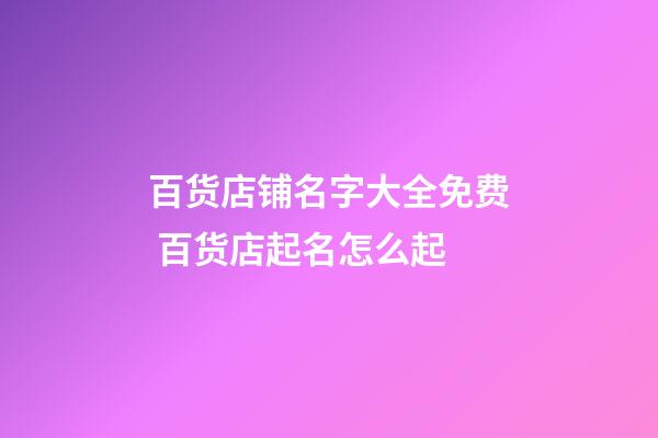 百货店铺名字大全免费 百货店起名怎么起